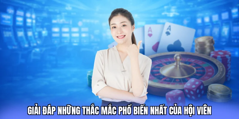 Giải đáp những thắc mắc phổ biến nhất của hội viên