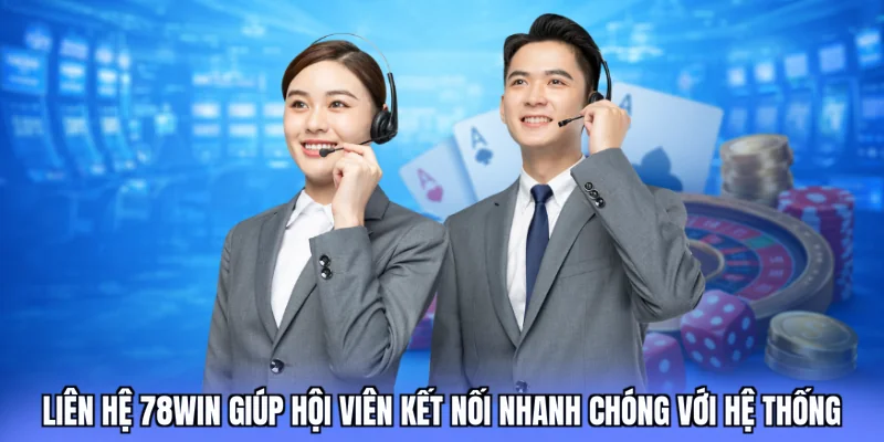 Liên hệ 78win giúp hội viên kết nối nhanh chóng với hệ thống
